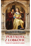 Polyxena z Lobkovic - Vzácný dar ryzí lásky